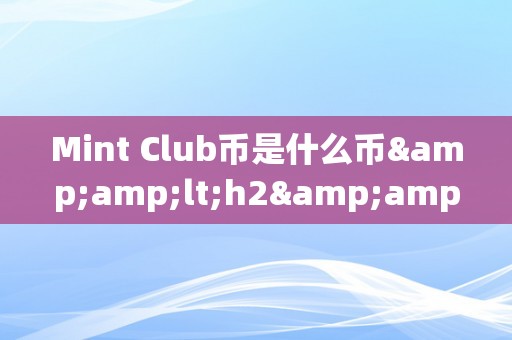 Mint Club币是什么币&amp;lt;h2&amp;gt;Mint Club币是什么币&amp;lt;/h2&amp;gt;