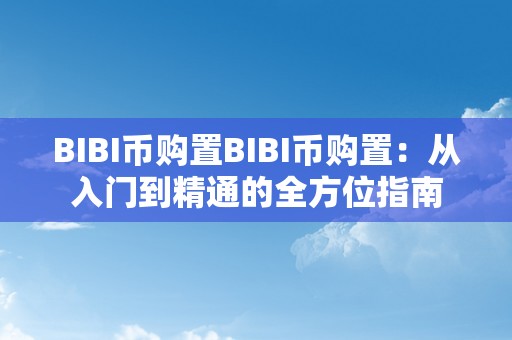 BIBI币购置BIBI币购置：从入门到精通的全方位指南