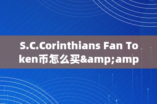 S.C.Corinthians Fan Token币怎么买&amp;lt;h2&amp;gt;S.C.Corinthians Fan Token币购置指南&amp;lt;/h2&amp;gt;