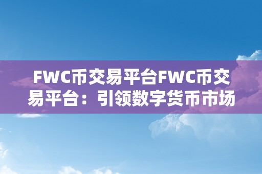 FWC币交易平台FWC币交易平台：引领数字货币市场的新篇章