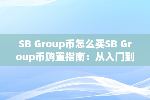 SB Group币怎么买SB Group币购置指南：从入门到进阶