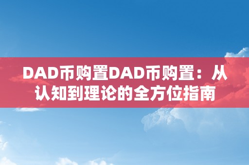 DAD币购置DAD币购置：从认知到理论的全方位指南