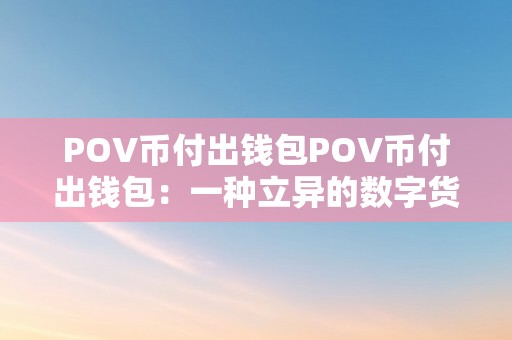 POV币付出钱包POV币付出钱包：一种立异的数字货币付出处理计划