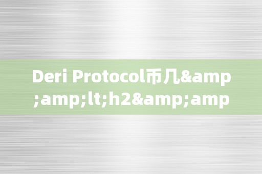 Deri Protocol币几&amp;lt;h2&amp;gt;Deri Protocol币的将来瞻望：潜力与挑战&amp;lt;/h2&amp;gt;