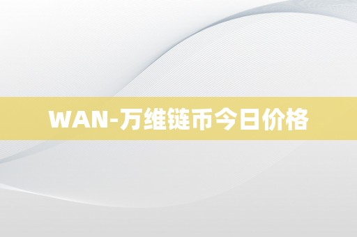 WAN-万维链币今日价格