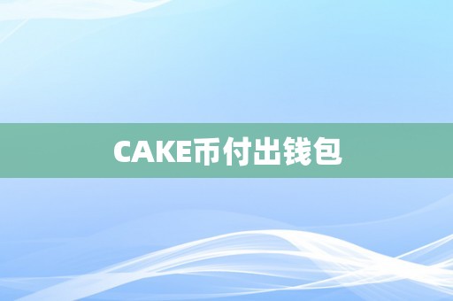 CAKE币付出钱包