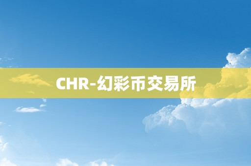 CHR-幻彩币交易所