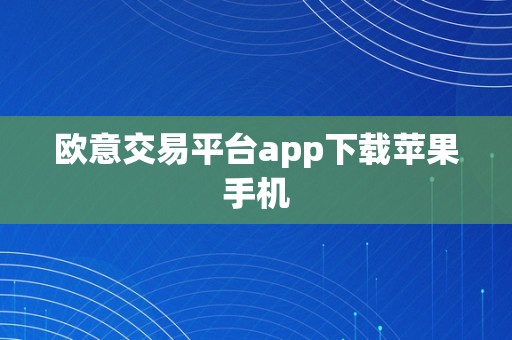 欧意交易平台app下载苹果手机