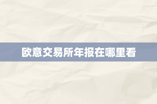 欧意交易所年报在哪里看