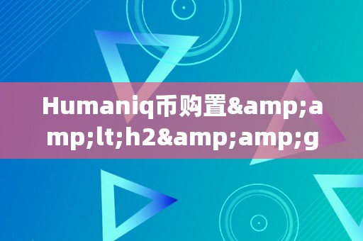 Humaniq币购置&amp;lt;h2&amp;gt;人类将来：从区块链到Humaniq币的购置&amp;lt;/h2&amp;gt;