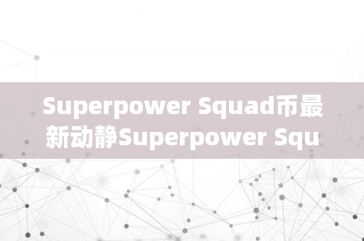 Superpower Squad币最新动静Superpower Squad币：引领将来，开启超等力量新纪元