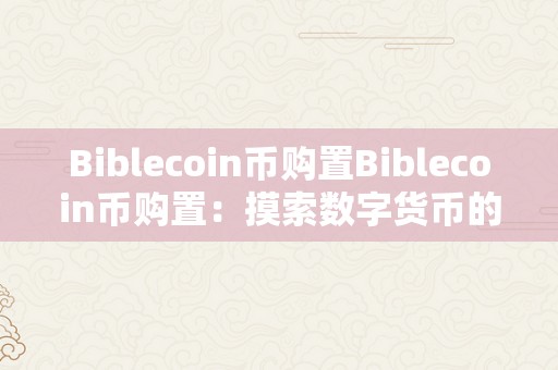 Biblecoin币购置Biblecoin币购置：摸索数字货币的将来