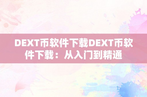 DEXT币软件下载DEXT币软件下载：从入门到精通