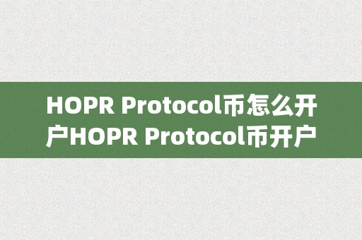 HOPR Protocol币怎么开户HOPR Protocol币开户详解：从入门到精通&amp;lt;h2&amp;gt;关键词：