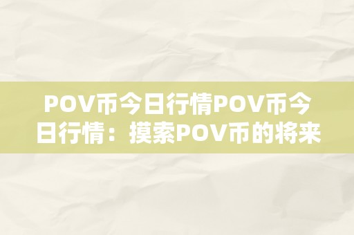 POV币今日行情POV币今日行情：摸索POV币的将来趋向与投资时机