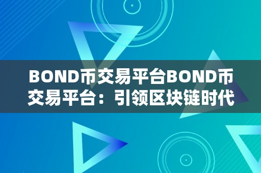 BOND币交易平台BOND币交易平台：引领区块链时代的财产新篇章