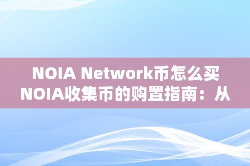 NOIA Network币怎么买NOIA收集币的购置指南：从入门到进阶