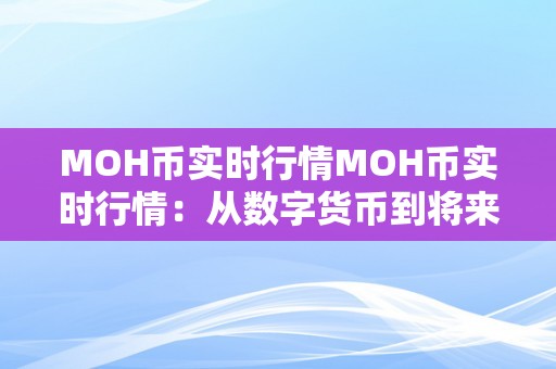 MOH币实时行情MOH币实时行情：从数字货币到将来金融的桥梁