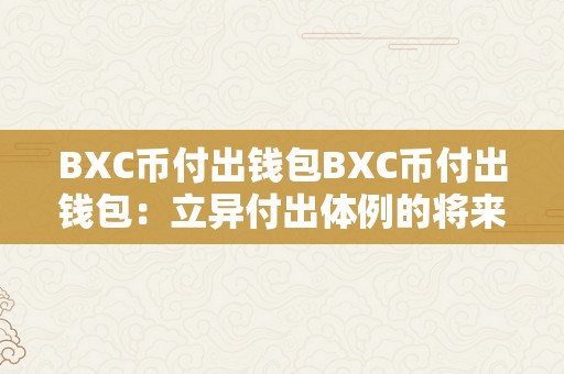 BXC币付出钱包BXC币付出钱包：立异付出体例的将来