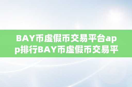 BAY币虚假币交易平台app排行BAY币虚假币交易平台app排行：警觉投资陷阱，远离不法交易