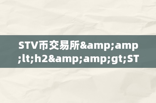 STV币交易所&amp;lt;h2&amp;gt;STV币交易所：引领将来数字货币交易的新潮水&amp;lt;/h2&amp;gt;