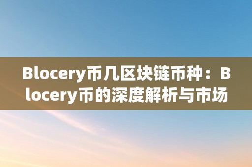 Blocery币几区块链币种：Blocery币的深度解析与市场前景瞻望