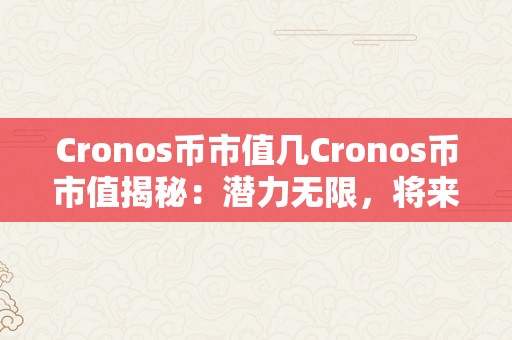 Cronos币市值几Cronos币市值揭秘：潜力无限，将来可期