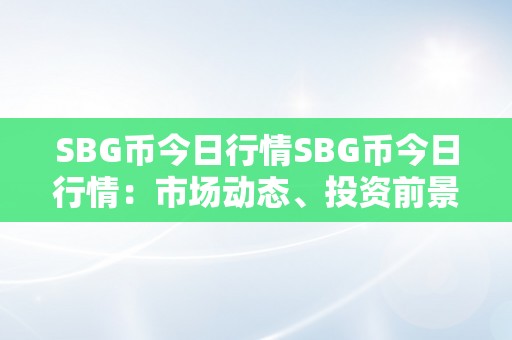 SBG币今日行情SBG币今日行情：市场动态、投资前景与将来趋向解析