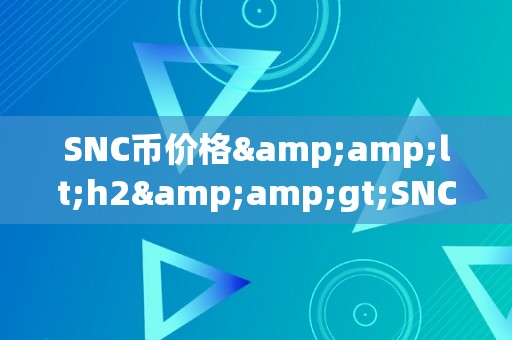 SNC币价格&amp;lt;h2&amp;gt;SNC币价格：将来数字货币市场的风向标&amp;lt;/h2&amp;gt;