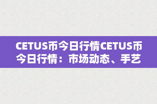 CETUS币今日行情CETUS币今日行情：市场动态、手艺阐发、投资战略