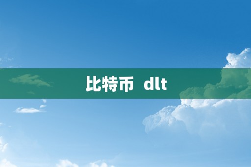 比特币  dlt