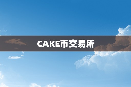 CAKE币交易所