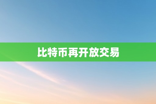 比特币再开放交易