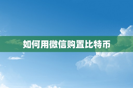 如何用微信购置比特币