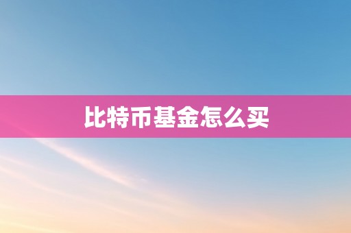 比特币基金怎么买