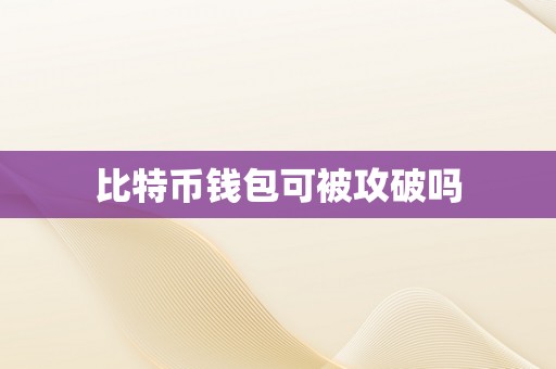 比特币钱包可被攻破吗