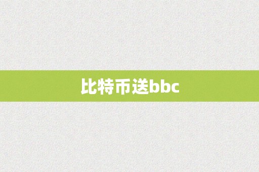 比特币送bbc