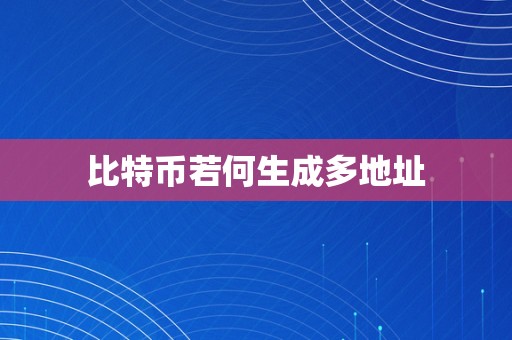 比特币若何生成多地址