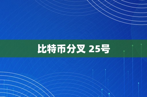 比特币分叉 25号