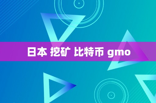 日本 挖矿 比特币 gmo