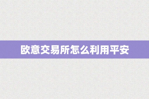 欧意交易所怎么利用平安