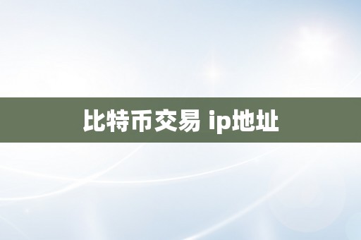 比特币交易 ip地址