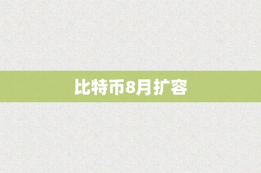 比特币8月扩容