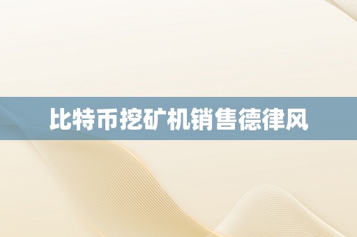 比特币挖矿机销售德律风