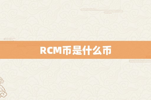 RCM币是什么币