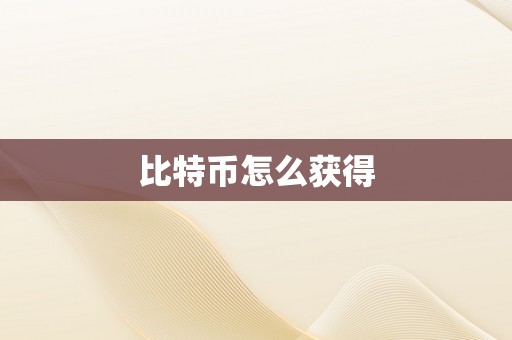 比特币怎么获得