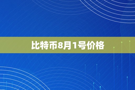 比特币8月1号价格