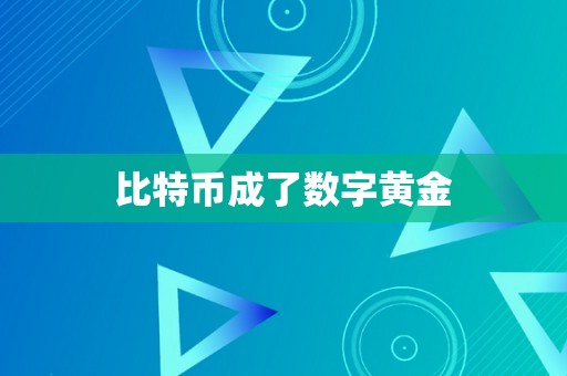 比特币成了数字黄金