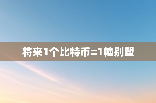 将来1个比特币=1幢别塑