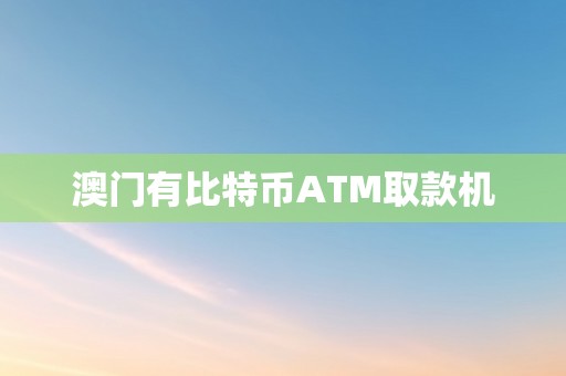 澳门有比特币ATM取款机